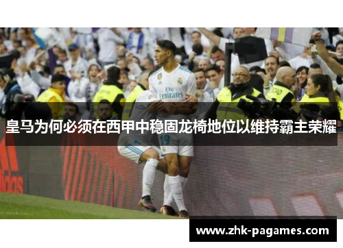 皇马为何必须在西甲中稳固龙椅地位以维持霸主荣耀