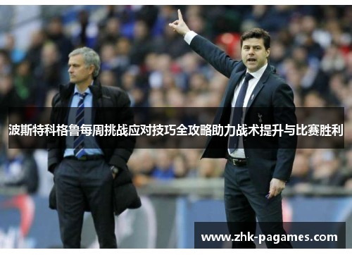 波斯特科格鲁每周挑战应对技巧全攻略助力战术提升与比赛胜利