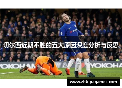 切尔西近期不胜的五大原因深度分析与反思