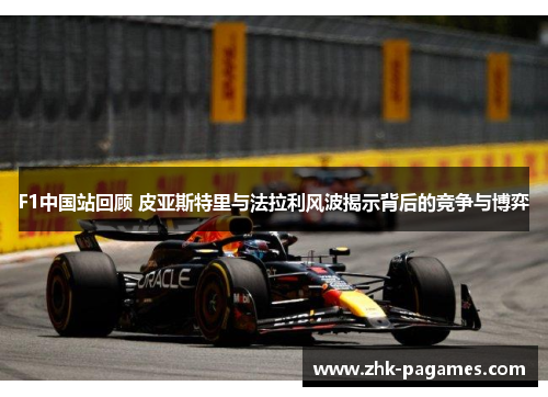 F1中国站回顾 皮亚斯特里与法拉利风波揭示背后的竞争与博弈