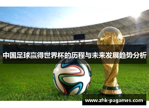 中国足球赢得世界杯的历程与未来发展趋势分析