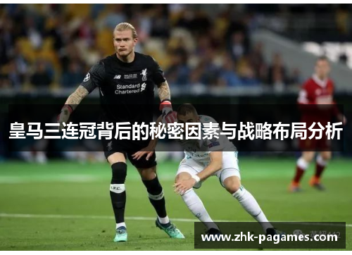 皇马三连冠背后的秘密因素与战略布局分析