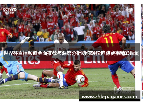 世界杯直播频道全面推荐与深度分析助你轻松追踪赛事精彩瞬间