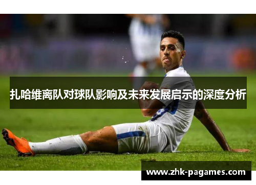 扎哈维离队对球队影响及未来发展启示的深度分析