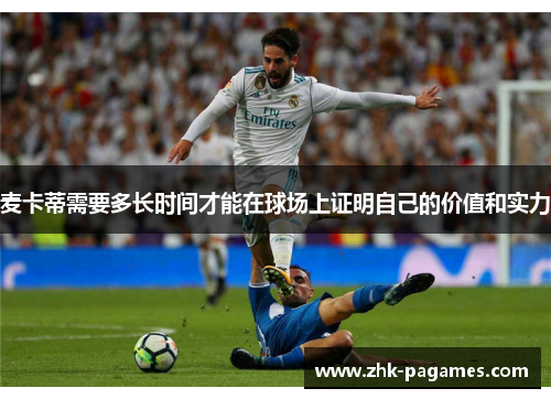 麦卡蒂需要多长时间才能在球场上证明自己的价值和实力