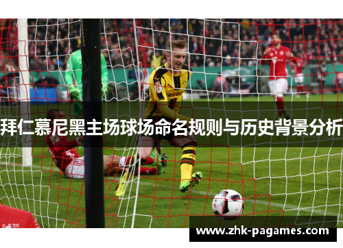 拜仁慕尼黑主场球场命名规则与历史背景分析 拜仁慕尼黑主场球场命名规则与历史背景分析