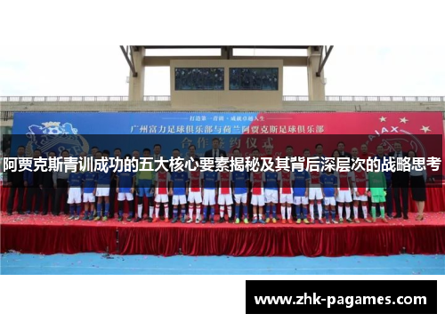 阿贾克斯青训成功的五大核心要素揭秘及其背后深层次的战略思考 阿贾克斯青训成功的五大核心要素揭秘及其背后深层次的战略思考