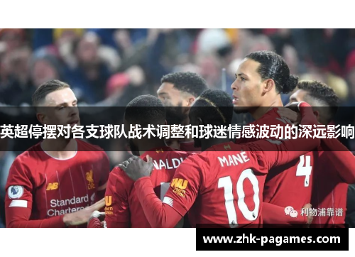 英超停摆对各支球队战术调整和球迷情感波动的深远影响 英超停摆对各支球队战术调整和球迷情感波动的深远影响