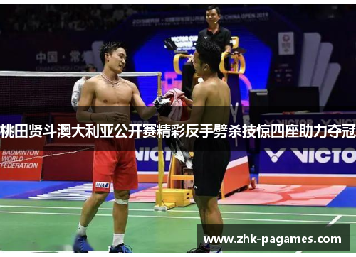 桃田贤斗澳大利亚公开赛精彩反手劈杀技惊四座助力夺冠