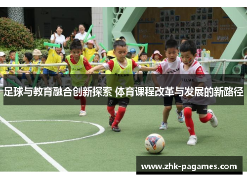足球与教育融合创新探索 体育课程改革与发展的新路径 足球与教育融合创新探索 体育课程改革与发展的新路径