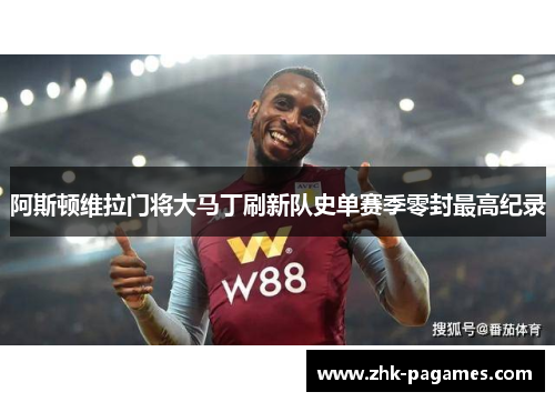 阿斯顿维拉门将大马丁刷新队史单赛季零封最高纪录