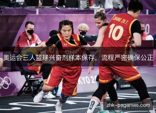 奥运会三人篮球兴奋剂样本保存,流程严密确保公正 奥运会三人篮球兴奋剂样本保存,流程严密确保公正